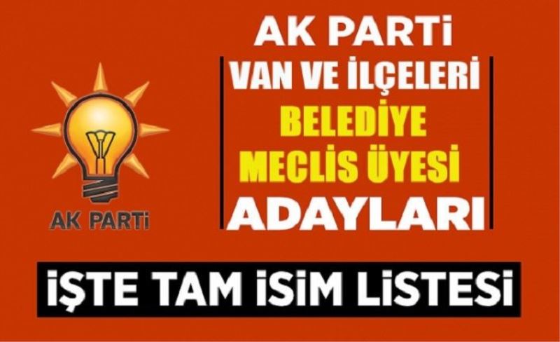 AK Parti Van ve İlçeleri Belediye Meclis Üyesi Adayları