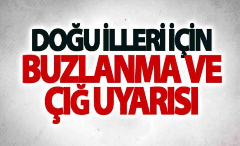 Doğu illeri için buzlanma ve çığ uyarısı