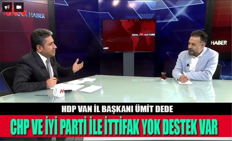 HDP Van İl Başkanı Ümit Dede, 'İttifak yok destek var'