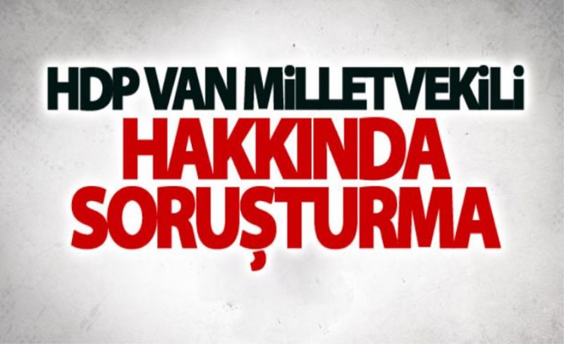HDP Van Milletvekili hakkında soruşturma
