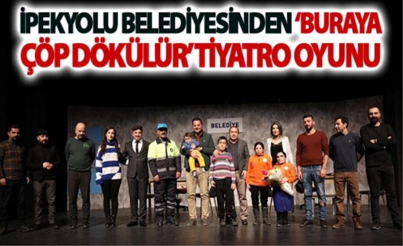 İpekyolu Belediyesi'nden ‘Buraya Çöp Dökülür’ tiyatro oyunu