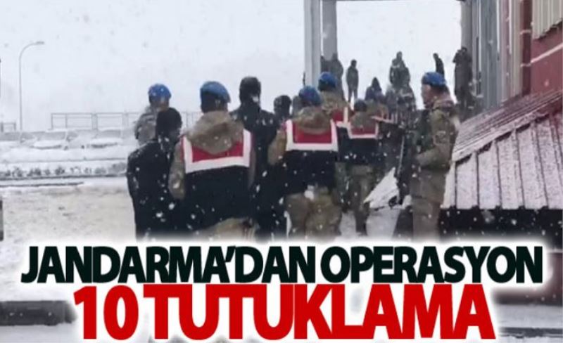 Jandarma’dan operasyon: 10 tutuklama