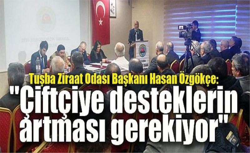 Tuşba Ziraat Odası Başkanı Hasan Özgökçe: "Çiftçiye desteklerin artması gerekiyor"