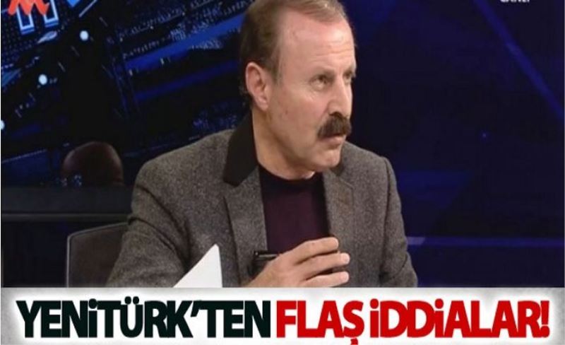 Yenitürk’ten flaş iddialar!