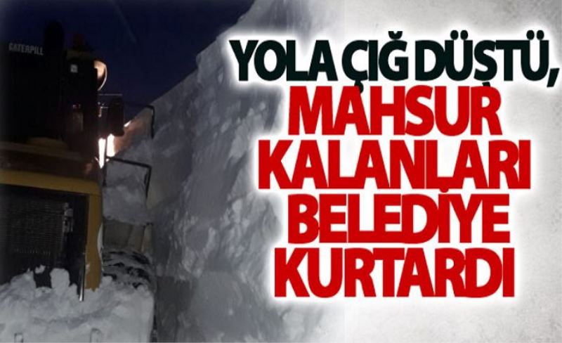 Yola çığ düştü, mahsur kalanları belediye kurtardı