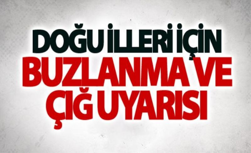 Doğu illeri için buzlanma ve çığ uyarısı