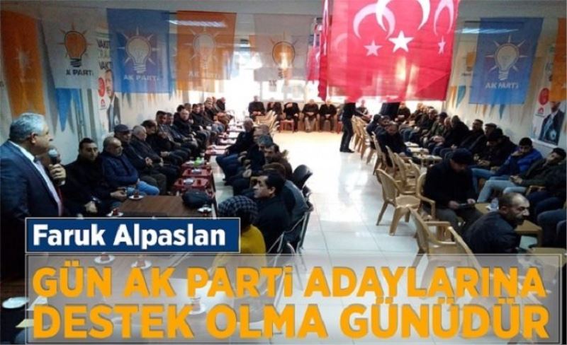 Faruk Alpaslan, “Gün AK Parti adaylarına destek olma günüdür”