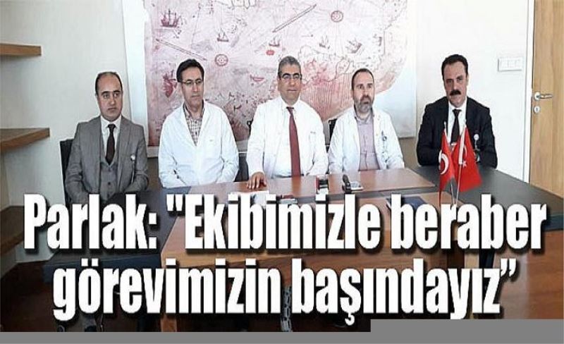 Parlak: "Ekibimizle beraber görevimizin başındayız”