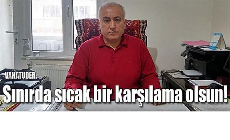 _Sınırda sıcak bir karşılama olsun!