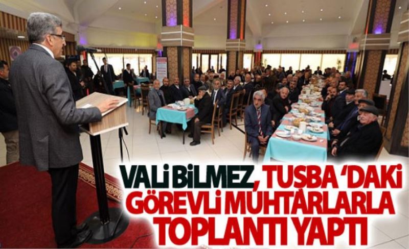 Vali Bilmez, Tuşba ilçesinde görevli muhtarlarla toplantı yaptı