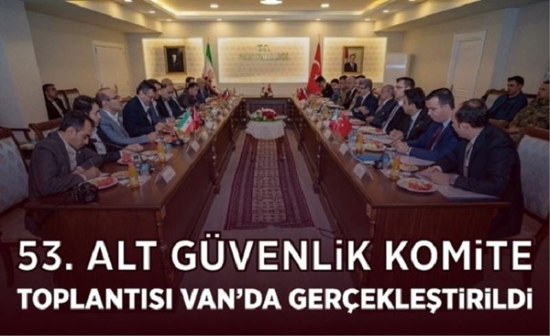 53. Alt Güvenlik Komite Toplantısı Van’da yapıldı