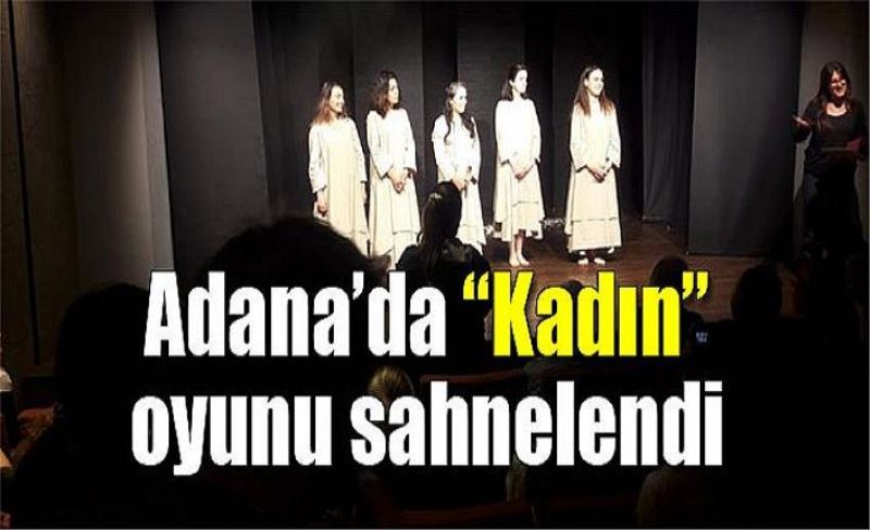 Adana’da “Kadın” oyunu sahnelendi