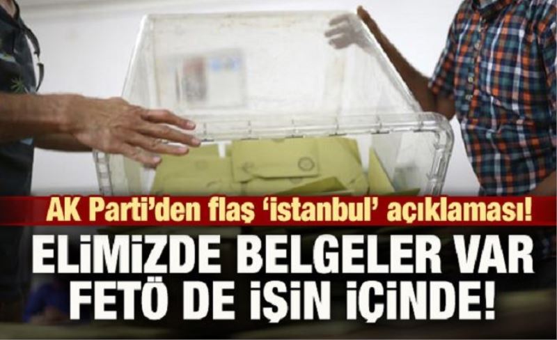 AK Parti'den flaş 'İstanbul' açıklaması! FETÖ de bu işin içinde!