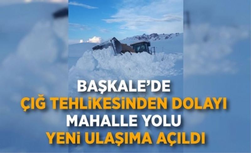 Başkale’de çığ tehlikesinden dolayı mahalle yolu yeni ulaşıma açıldı