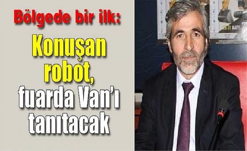 Bölgede bir ilk: Konuşan robot, fuarda Van’ı tanıtacak