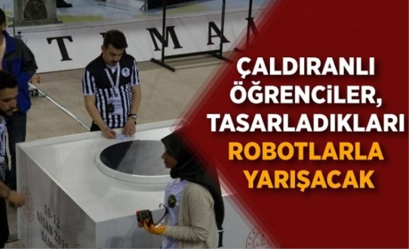 Çaldıranlı öğrenciler, tasarladıkları robotlarla yarışacak