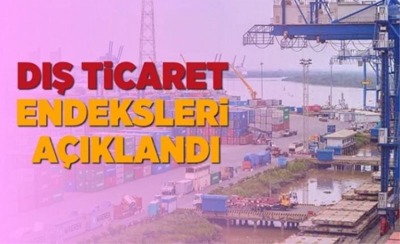 Dış ticaret endeksleri açıklandı