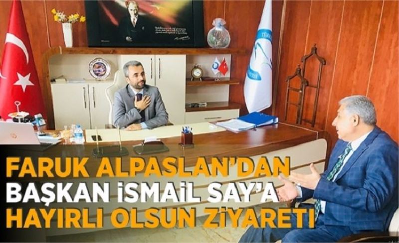 Faruk Alpaslan’dan Başkan İsmail Say’a hayırlı olsun ziyareti