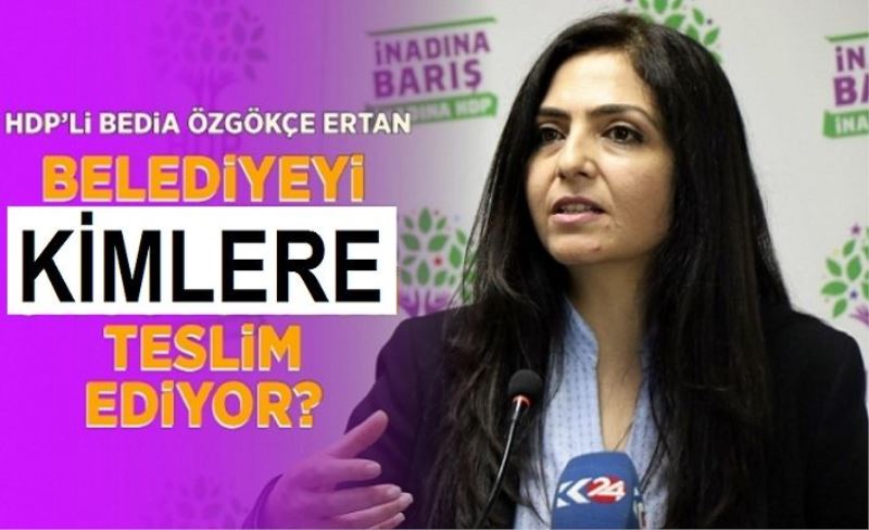 HDP’li Bedia Özgökçe Ertan belediyeyi kimlere teslim ediyor?