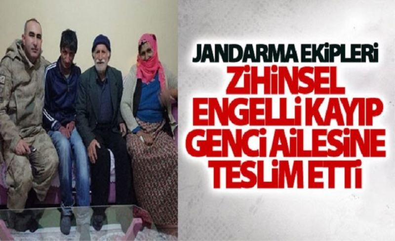 Jandarma ekipleri zihinsel engelli kayıp genci ailesine teslim etti