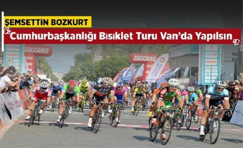 Şemsettin Bozkurt, ‘Cumhurbaşkanlığı Bisiklet Turu Van’da yapılsın’