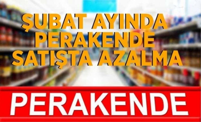 Şubat ayında Perakende satışta azalma