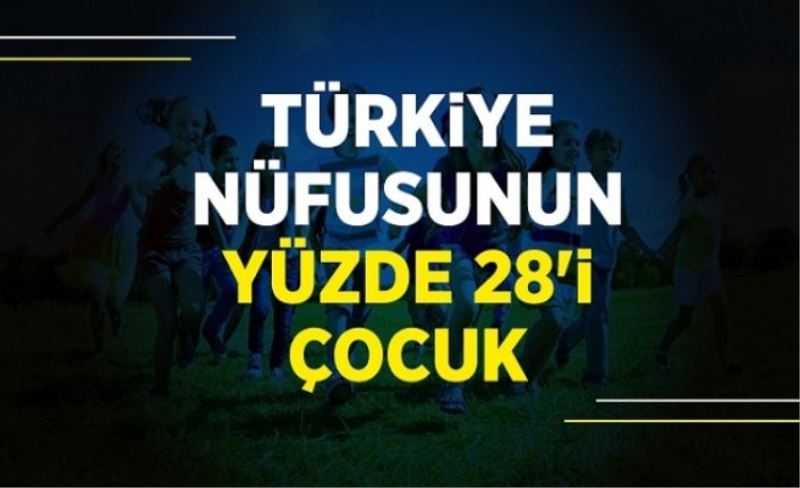 Türkiye nüfusunun yüzde 28'i çocuk