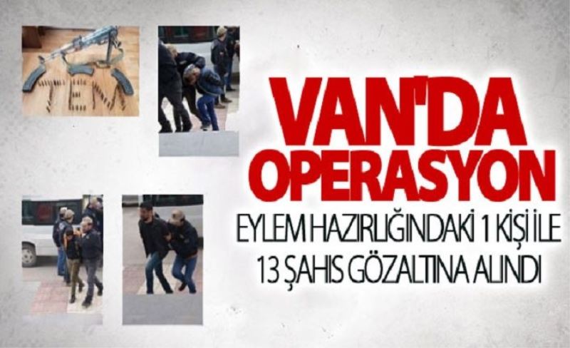 Van'da eylem hazırlığındaki bir kişi ile 13 şahıs gözaltına alındı