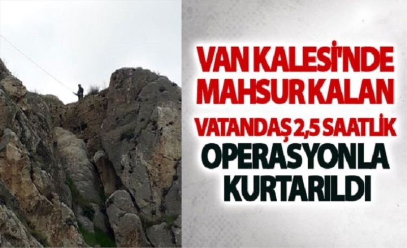 Van Kalesi'nde mahsur kalan vatandaş 2,5 saatlik operasyonla kurtarıldı