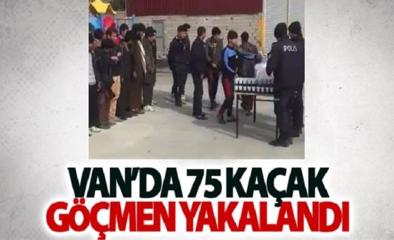 Van’da 75 kaçak göçmen yakalandı