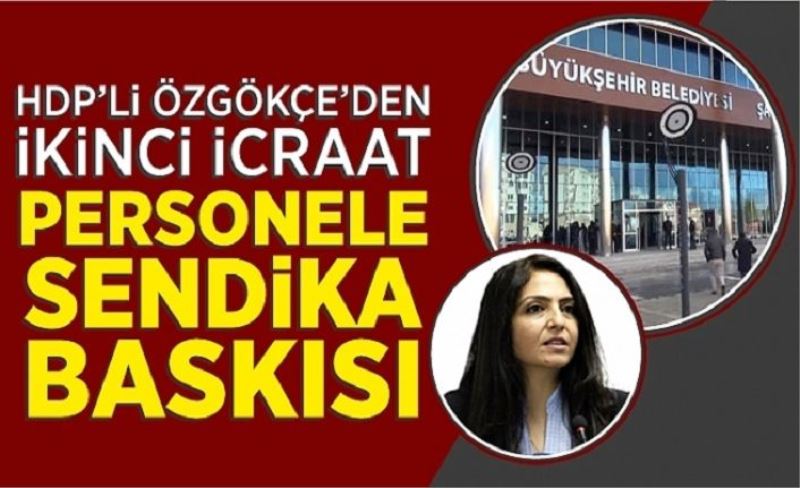Van Büyükşehir’de HDP’li Özgökçe’den ikinci icraat; Personele sendika baskısı