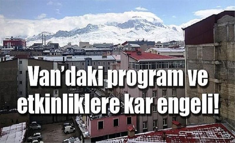 Van’daki program ve etkinliklere kar engeli!