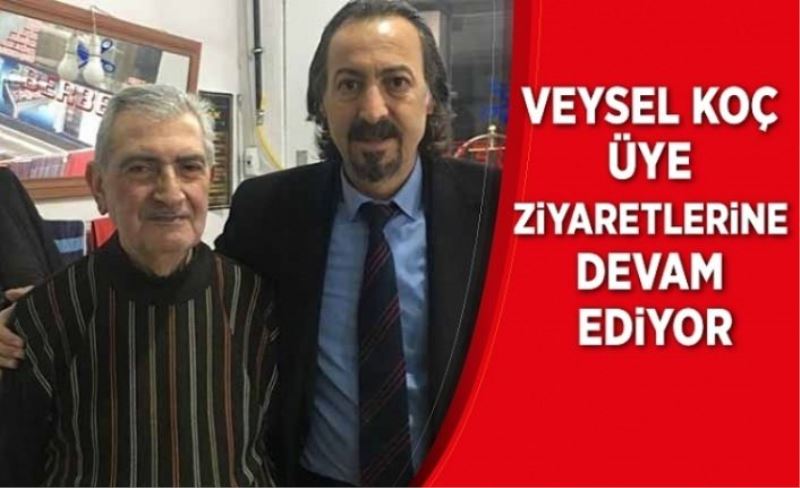 Veysel Koç üye ziyaretlerine devam ediyor