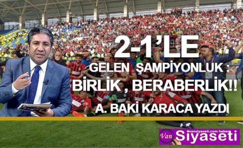 2-1’LE GELEN ŞAMPİYONLUK: BİRLİK, BERABERLİK!!