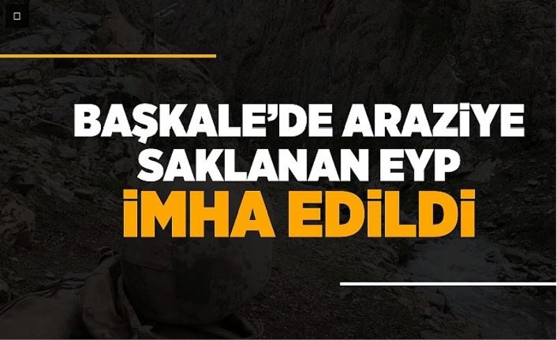 Başkale’de araziye saklanan EYP imha edildi