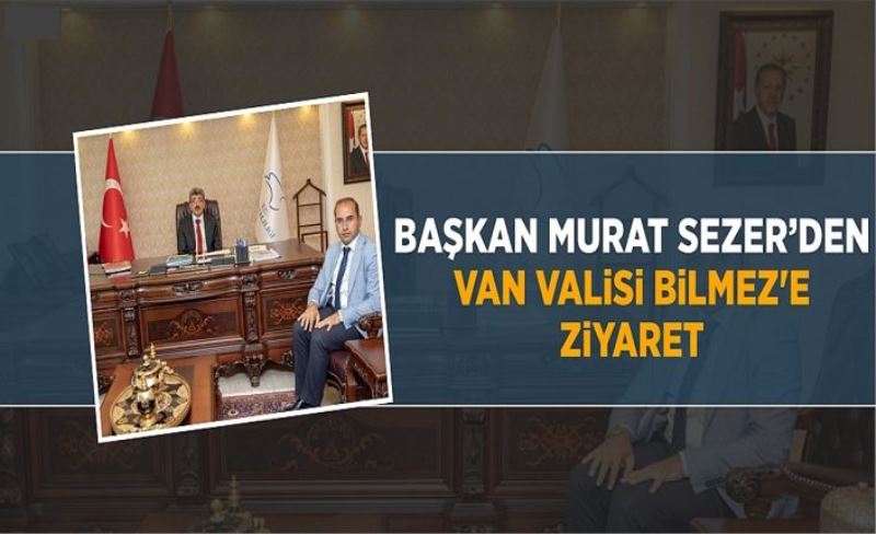Başkan Murat Sezer’den Van Valisi Bilmez'e ziyaret