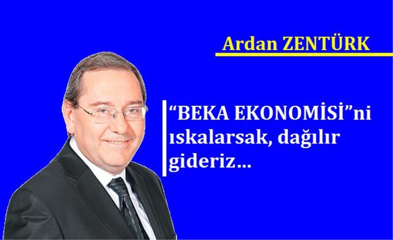 “BEKA EKONOMİSİ”ni ıskalarsak, dağılır gideriz…