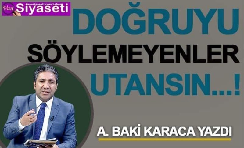 DOĞRUYU SÖYLEMEYENLER UTANSIN…!