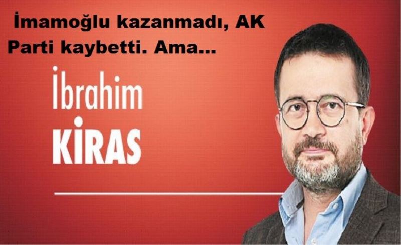 İmamoğlu kazanmadı, AK Parti kaybetti. Ama…