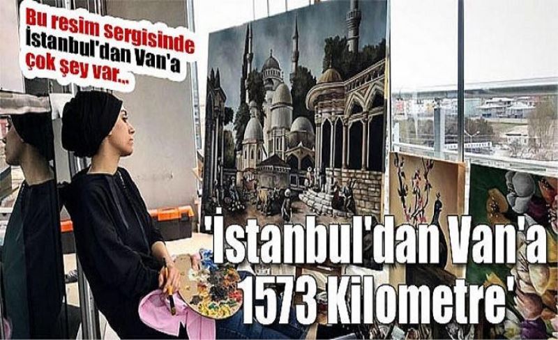 'İstanbul'dan Van'a 1573 Kilometre'