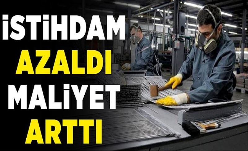 İstihdam azaldı maliyet arttı