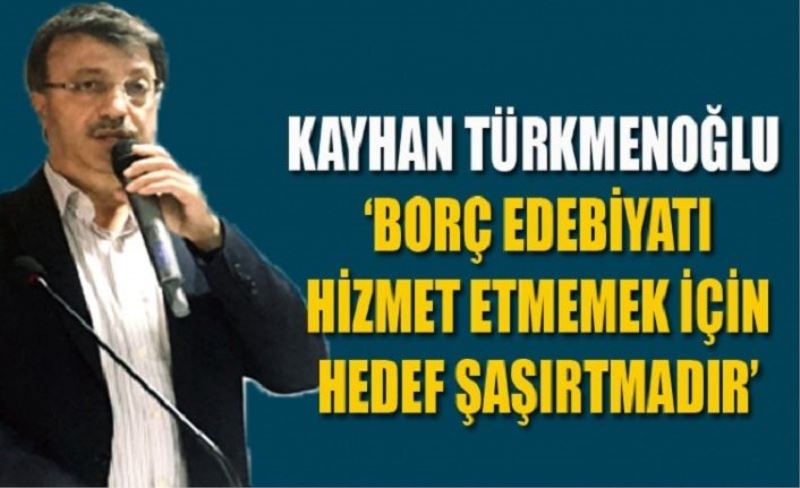 Kayhan Türkmenoğlu: ‘Borç edebiyatı hedef şaşırtmadır’