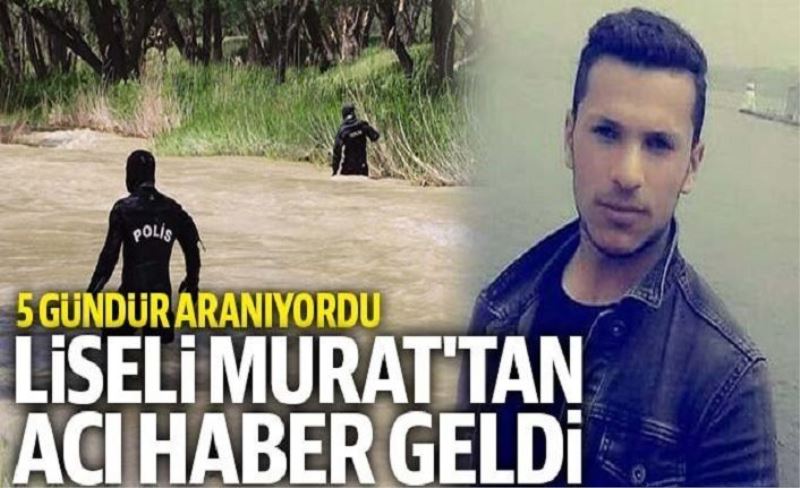 Lise öğrencisi Murat’ın cesedi bulundu