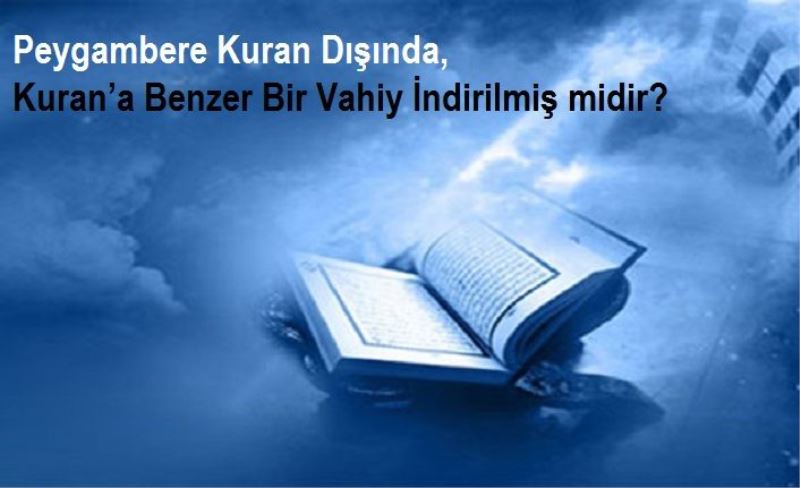 Peygambere Kuran Dışında, Kuran’a Benzer Bir Vahiy İndirilmiş midir?