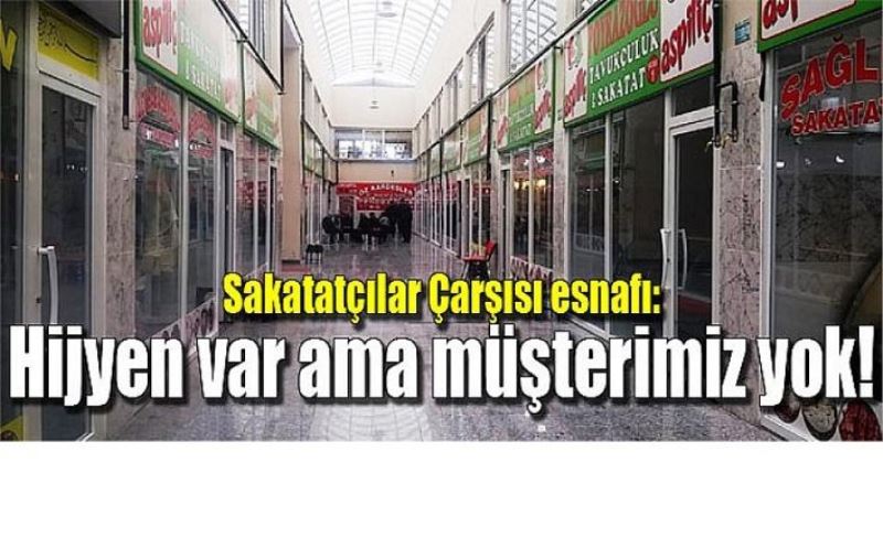 Sakatatçılar Çarşısı esnafı: Hijyen var ama müşterimiz yok!