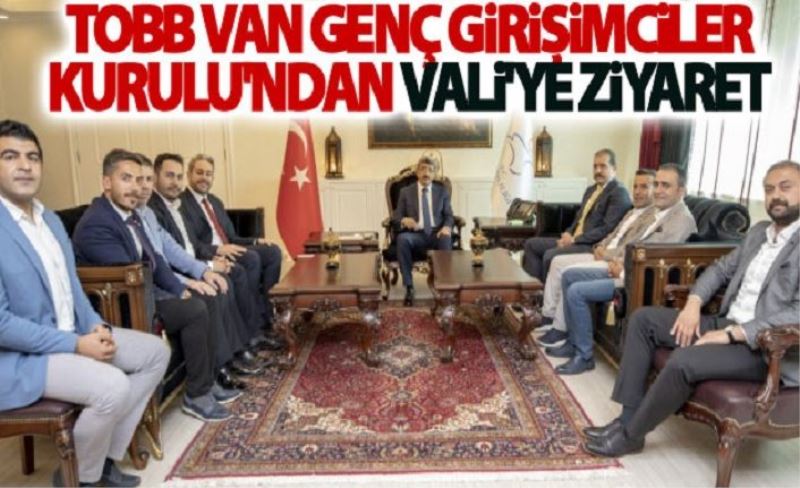 TOBB Van Genç Girişimciler Kurulu'ndan Vali'ye ziyaret