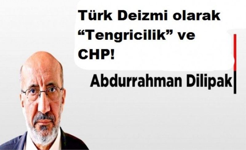 Türk Deizmi olarak “Tengricilik” ve CHP!