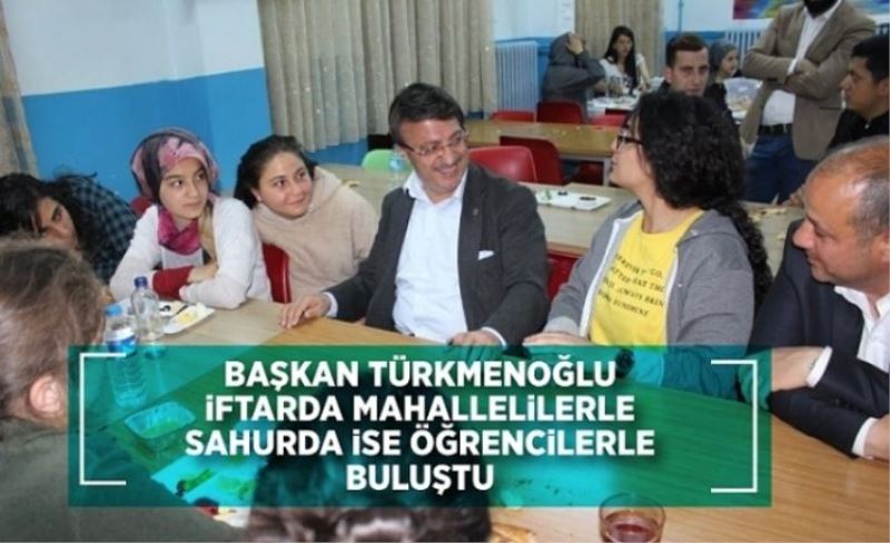 Türkmenoğlu iftarda mahallelilerle, sahurda ise öğrencilerle buluştu