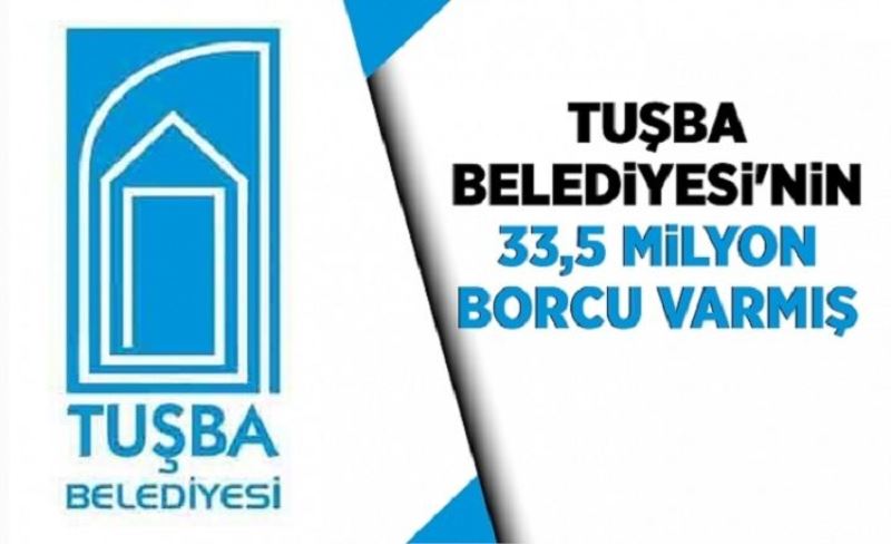 Tuşba Belediyesi'nin 33,5 milyon borcu varmış