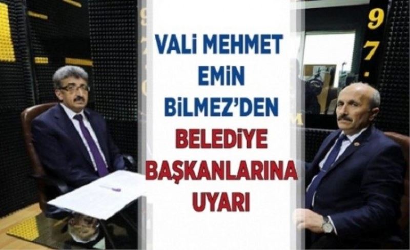 Vali Mehmet Emin Bilmez’den belediye başkanlarına uyarı